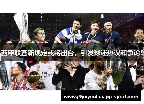西甲联赛新规定或将出台，引发球迷热议和争论！