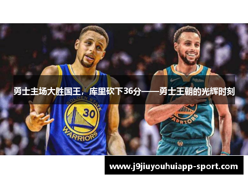 勇士主场大胜国王，库里砍下36分——勇士王朝的光辉时刻