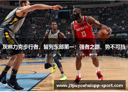 灰熊力克步行者，暂列东部第一：强者之路，势不可挡