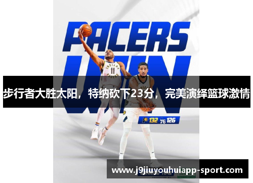 步行者大胜太阳，特纳砍下23分，完美演绎篮球激情