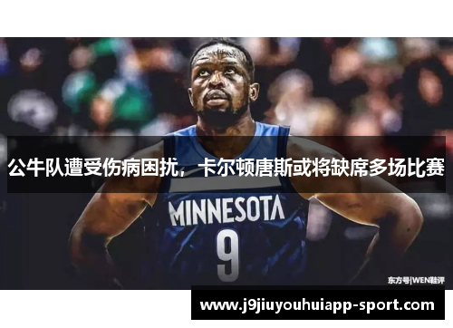 公牛队遭受伤病困扰，卡尔顿唐斯或将缺席多场比赛
