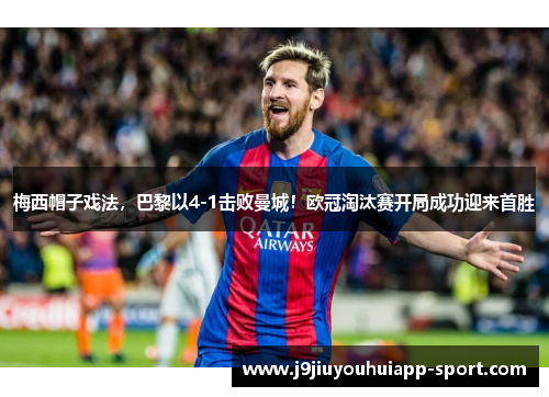梅西帽子戏法，巴黎以4-1击败曼城！欧冠淘汰赛开局成功迎来首胜