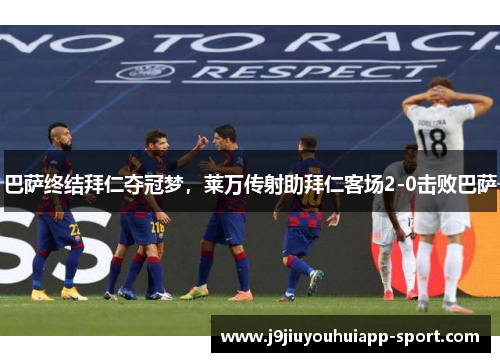 巴萨终结拜仁夺冠梦，莱万传射助拜仁客场2-0击败巴萨