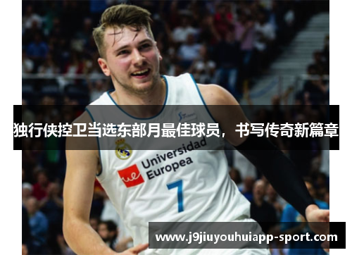 独行侠控卫当选东部月最佳球员，书写传奇新篇章