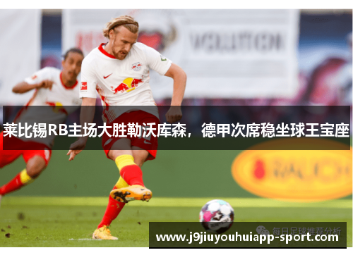 莱比锡RB主场大胜勒沃库森，德甲次席稳坐球王宝座