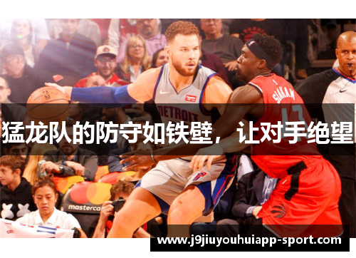 猛龙队的防守如铁壁，让对手绝望