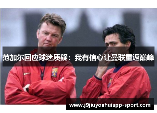 范加尔回应球迷质疑：我有信心让曼联重返巅峰