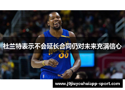杜兰特表示不会延长合同仍对未来充满信心