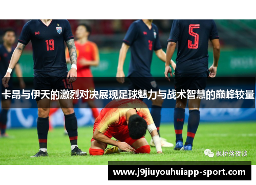 卡昂与伊天的激烈对决展现足球魅力与战术智慧的巅峰较量