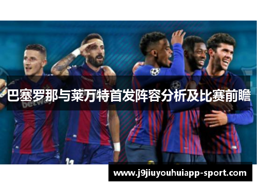 巴塞罗那与莱万特首发阵容分析及比赛前瞻